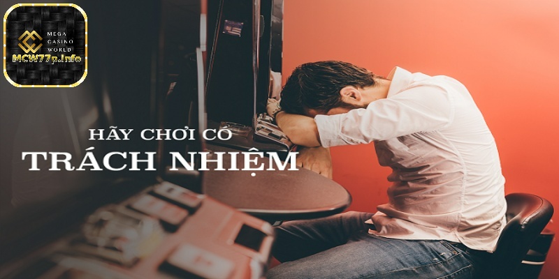 Chơi có trách nhiệm tại MCW77 cùng những lưu ý quan trọng 4 Có trách nhiệm trong vốn liếng